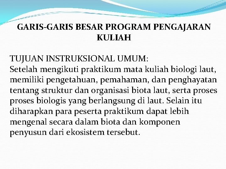 GARIS-GARIS BESAR PROGRAM PENGAJARAN KULIAH TUJUAN INSTRUKSIONAL UMUM: Setelah mengikuti praktikum mata kuliah biologi