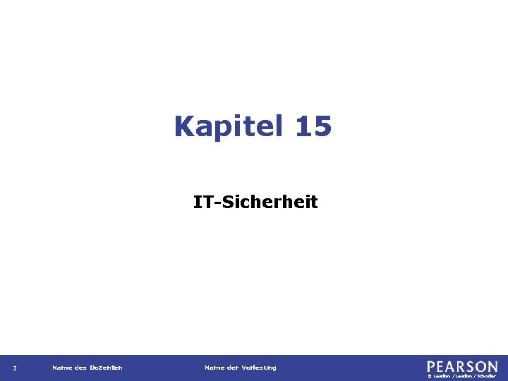 Kapitel 15 IT-Sicherheit 2 Name des Dozenten Name der Vorlesung © Laudon /Schoder 