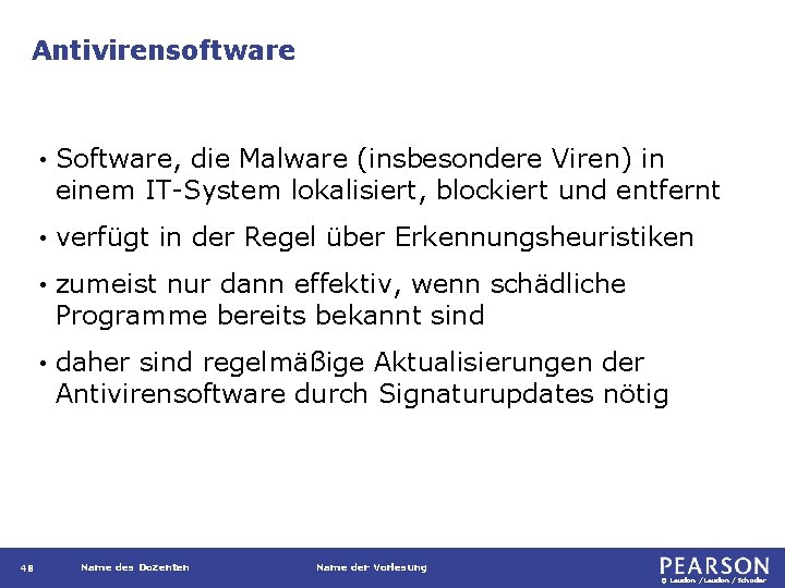 Antivirensoftware 48 • Software, die Malware (insbesondere Viren) in einem IT-System lokalisiert, blockiert und