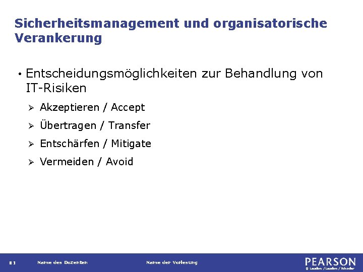 Sicherheitsmanagement und organisatorische Verankerung • 81 Entscheidungsmöglichkeiten zur Behandlung von IT-Risiken Ø Akzeptieren /