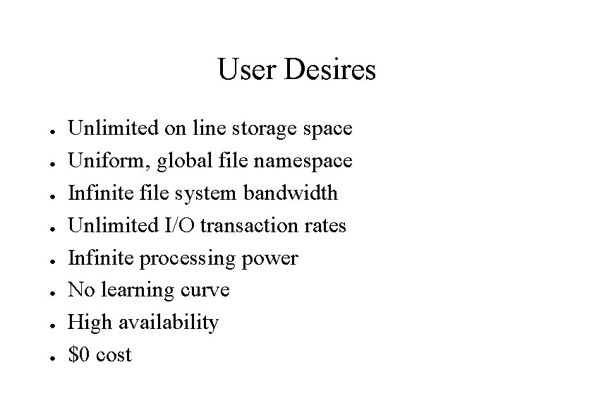 User Desires ● ● ● ● Unlimited on line storage space Uniform, global file