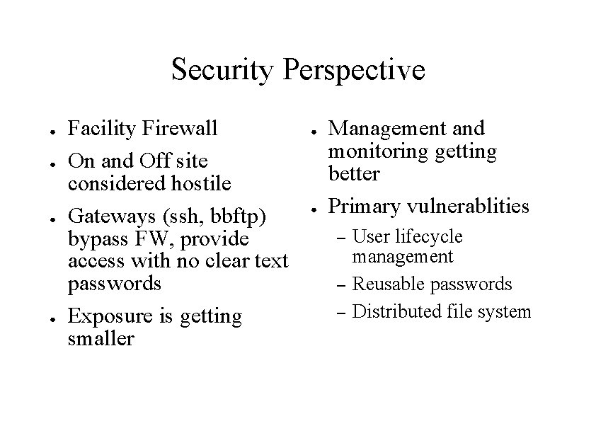 Security Perspective ● ● Facility Firewall On and Off site considered hostile Gateways (ssh,