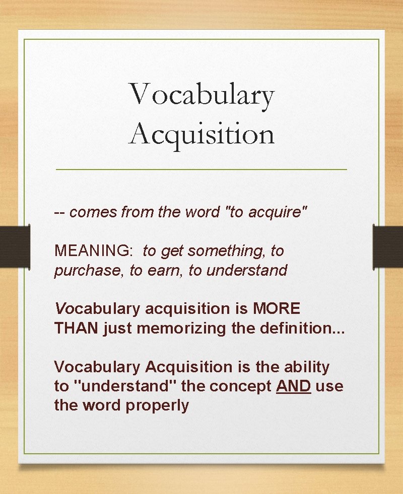 Vocabulary Acquisition -- comes from the word "to acquire" MEANING: to get something, to