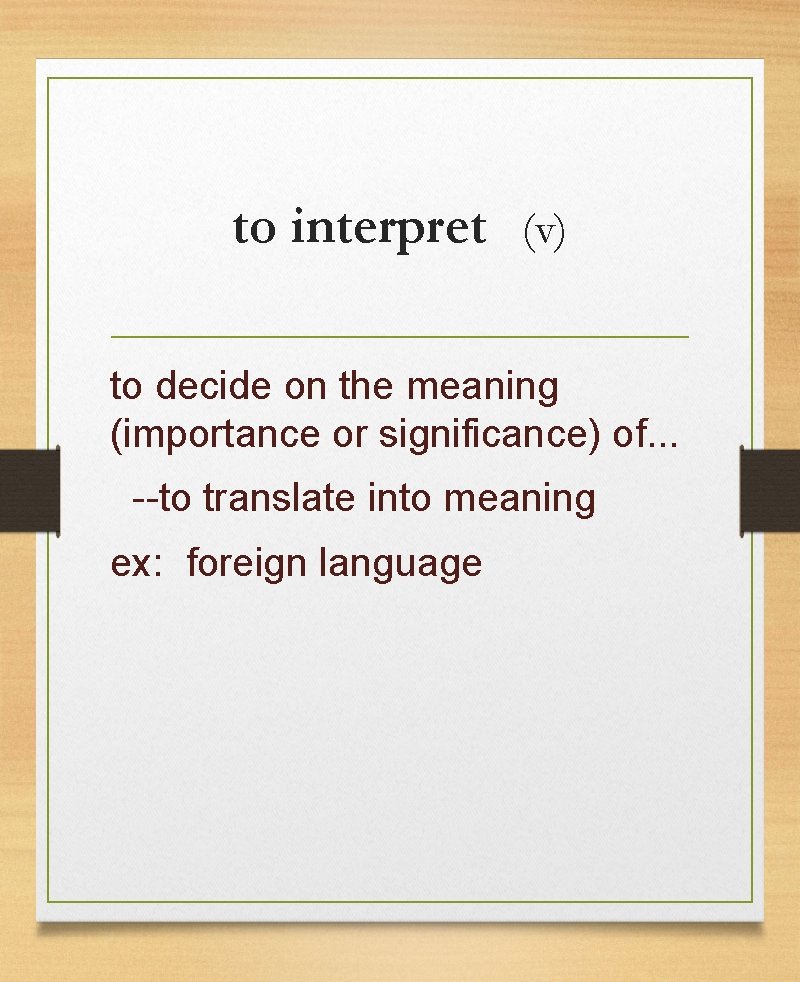 to interpret (v) to decide on the meaning (importance or significance) of. . .