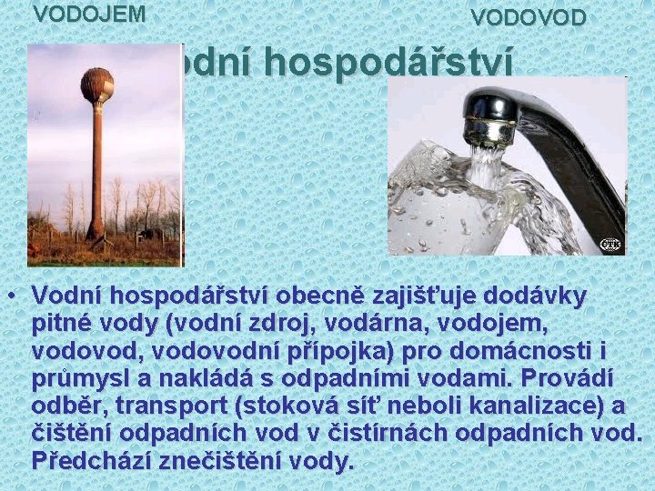 VODOJEM VODOVOD Vodní hospodářství • Vodní hospodářství obecně zajišťuje dodávky pitné vody (vodní zdroj,