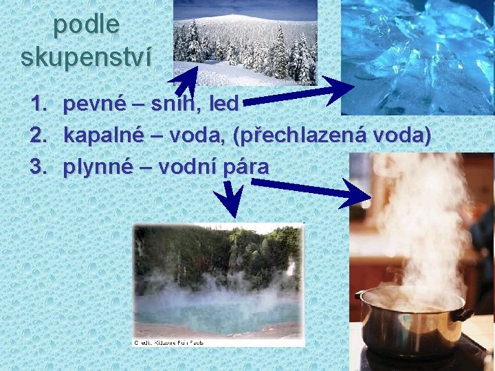 podle skupenství 1. 2. 3. pevné – sníh, led kapalné – voda, (přechlazená voda)