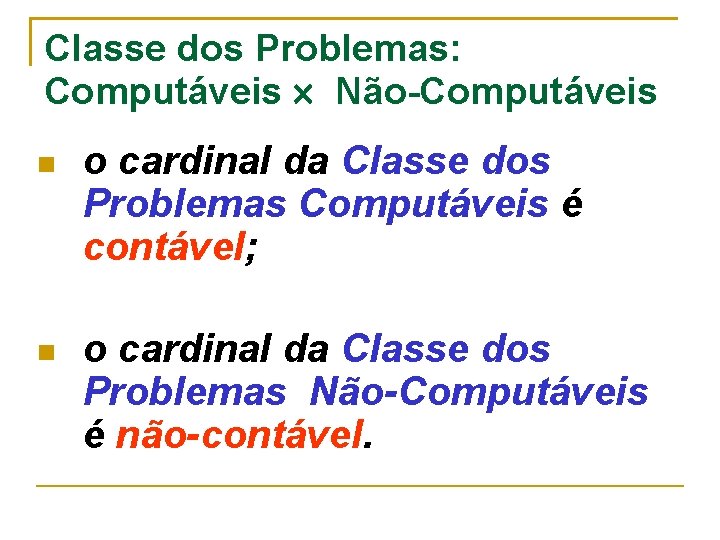 Classe dos Problemas: Computáveis Não-Computáveis o cardinal da Classe dos Problemas Computáveis é contável;