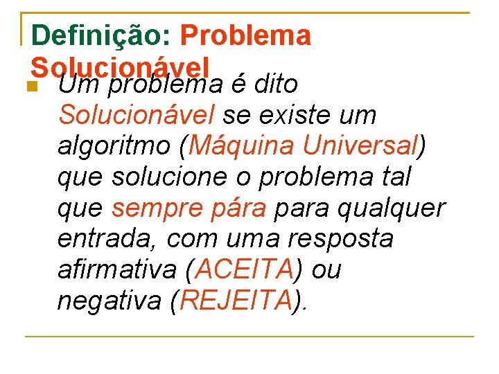 Definição: Problema Solucionável Um problema é dito Solucionável se existe um algoritmo (Máquina Universal)