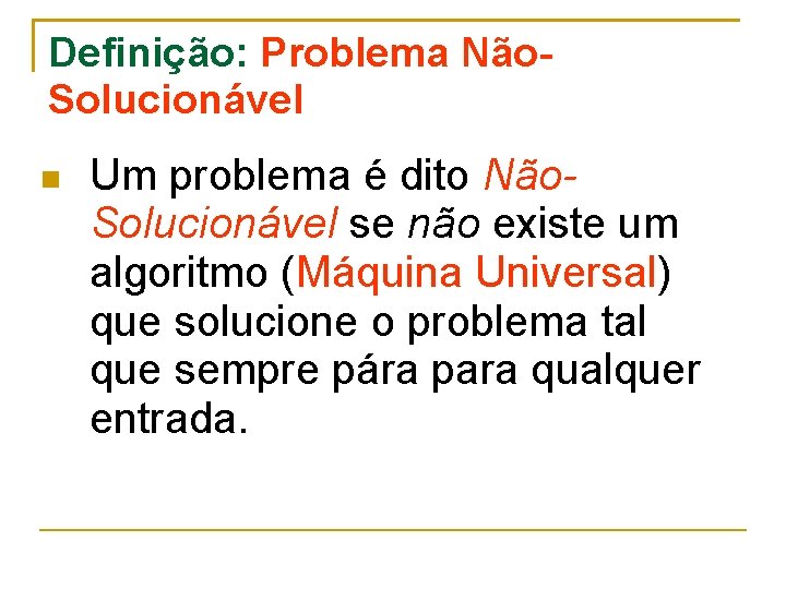 Definição: Problema Não. Solucionável Um problema é dito Não. Solucionável se não existe um