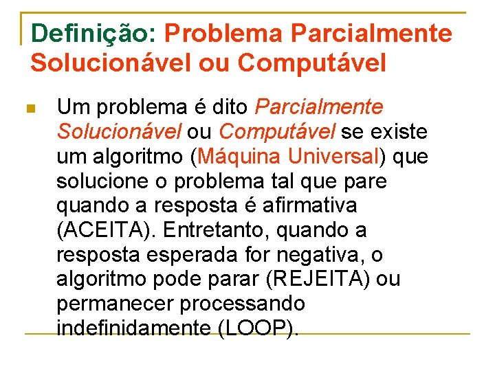 Definição: Problema Parcialmente Solucionável ou Computável Um problema é dito Parcialmente Solucionável ou Computável