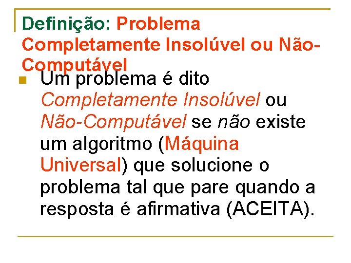 Definição: Problema Completamente Insolúvel ou Não. Computável Um problema é dito Completamente Insolúvel ou