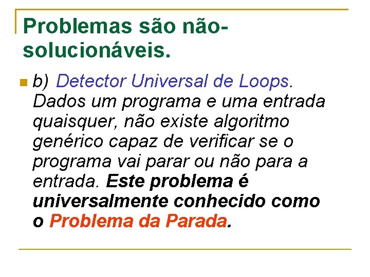 Problemas são nãosolucionáveis. b) Detector Universal de Loops. Dados um programa e uma entrada