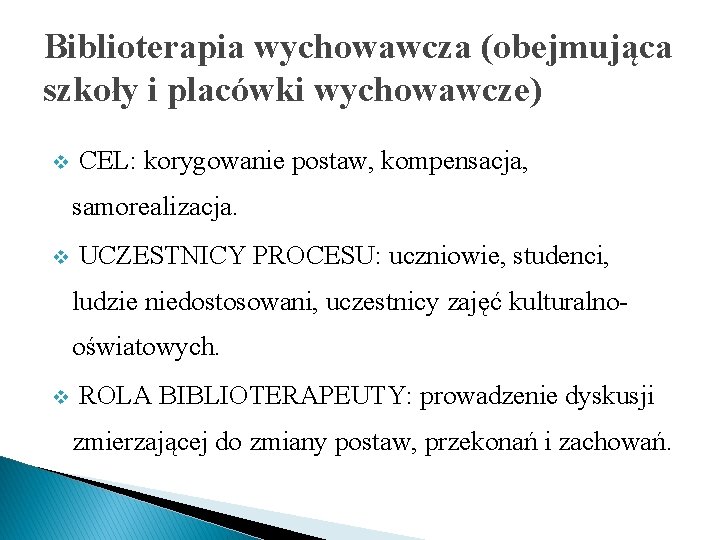 Biblioterapia wychowawcza (obejmująca szkoły i placówki wychowawcze) v CEL: korygowanie postaw, kompensacja, samorealizacja. v