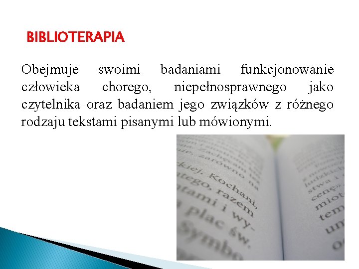 BIBLIOTERAPIA Obejmuje swoimi badaniami funkcjonowanie człowieka chorego, niepełnosprawnego jako czytelnika oraz badaniem jego związków