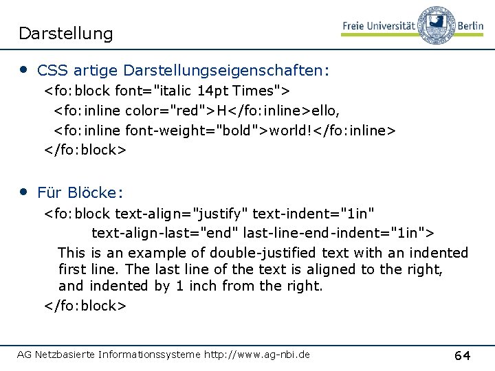 Darstellung • CSS artige Darstellungseigenschaften: <fo: block font="italic 14 pt Times"> <fo: inline color="red">H</fo: