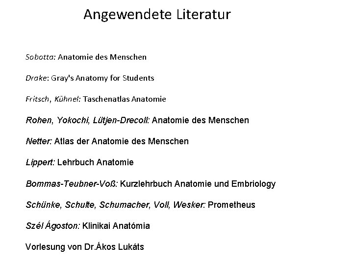 Angewendete Literatur Sobotta: Anatomie des Menschen Drake: Gray's Anatomy for Students Fritsch, Kühnel: Taschenatlas