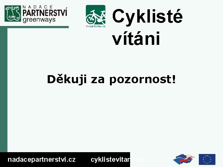 Cyklisté vítáni Děkuji za pozornost! nadacepartnerstvi. cz cyklistevitani. cz 