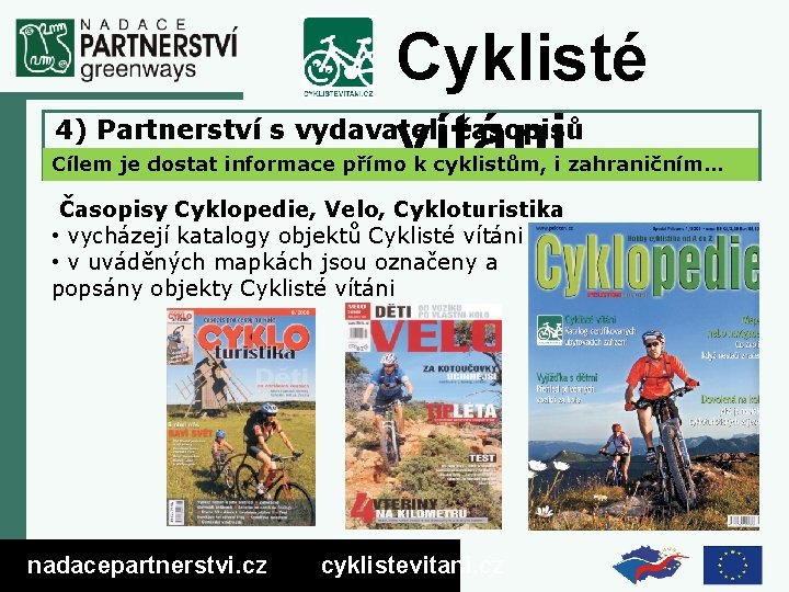 Cyklisté vítáni 4) Partnerství s vydavateli časopisů Cílem je dostat informace přímo k cyklistům,