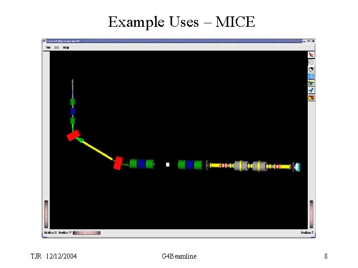 Example Uses – MICE TJR 12/12/2004 G 4 Beamline 8 