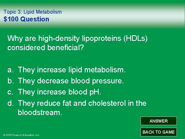 Topic 3: Lipid Metabolism $100 Question Why are high-density lipoproteins (HDLs) considered beneficial? a.
