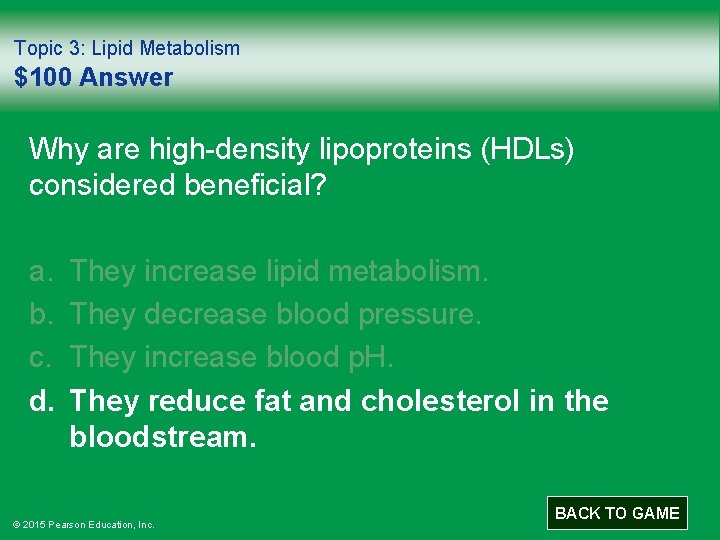 Topic 3: Lipid Metabolism $100 Answer Why are high-density lipoproteins (HDLs) considered beneficial? a.