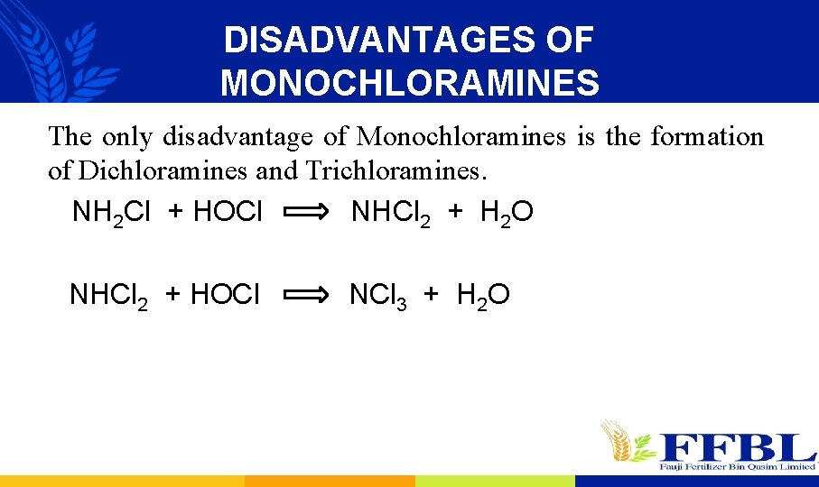 DISADVANTAGES OF MONOCHLORAMINES The only disadvantage of Monochloramines is the formation of Dichloramines and