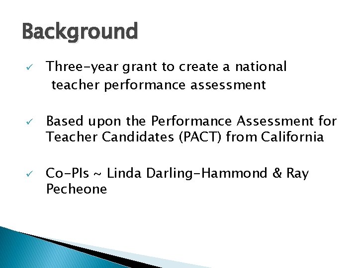 Background ü ü ü Three-year grant to create a national teacher performance assessment Based