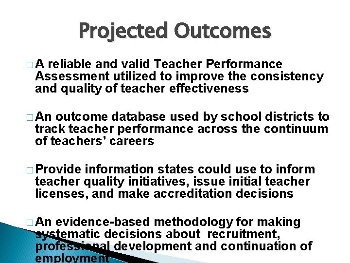 Projected Outcomes �A reliable and valid Teacher Performance Assessment utilized to improve the consistency
