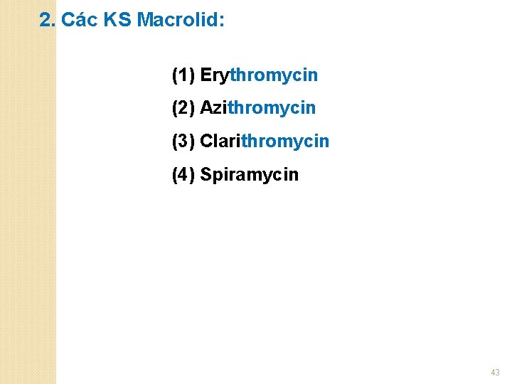 2. Các KS Macrolid: (1) Erythromycin (2) Azithromycin (3) Clarithromycin (4) Spiramycin 43 