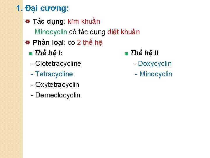 1. Đại cương: Tác dụng: kìm khuẩn Minocyclin có tác dụng diệt khuẩn |