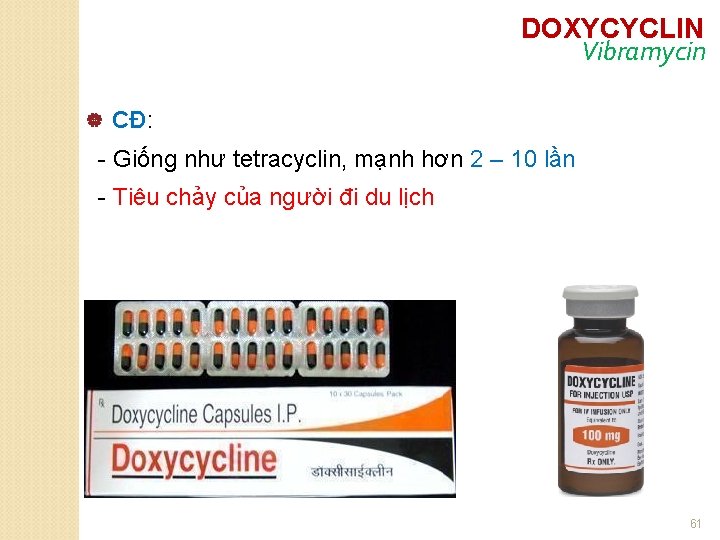 DOXYCYCLIN Vibramycin | CĐ: - Giống như tetracyclin, mạnh hơn 2 – 10 lần