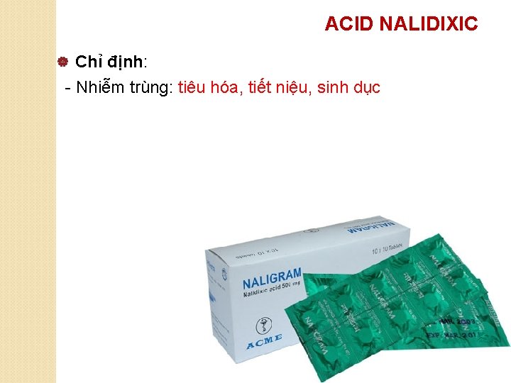 ACID NALIDIXIC Chỉ định: - Nhiễm trùng: tiêu hóa, tiết niệu, sinh dục |