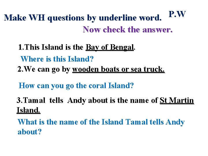Make WH questions by underline word. P. W Now check the answer. 1. This