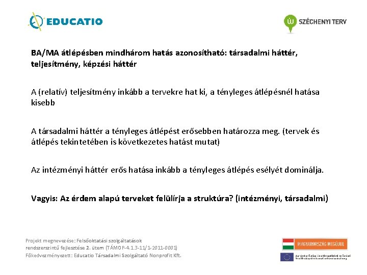 BA/MA átlépésben mindhárom hatás azonosítható: társadalmi háttér, teljesítmény, képzési háttér A (relatív) teljesítmény inkább BA/MA átlépésben mindhárom hatás azonosítható: társadalmi háttér, teljesítmény, képzési háttér A (relatív) teljesítmény inkább
