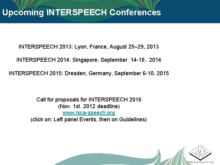 Upcoming INTERSPEECH Conferences INTERSPEECH 2013: Lyon, France, August 25– 29, 2013 INTERSPEECH 2014: Singapore,