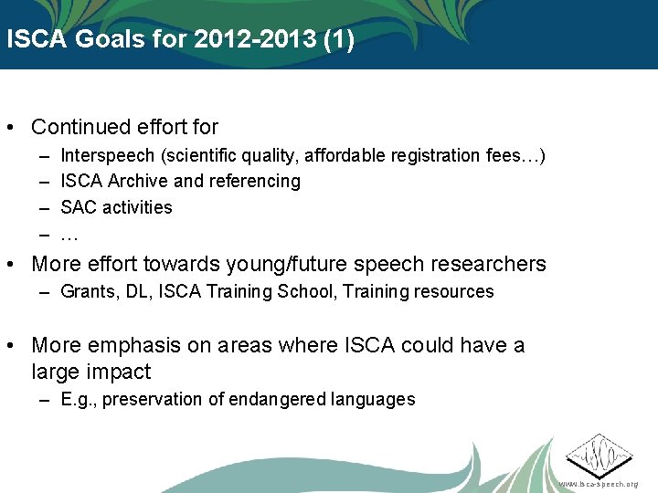 ISCA Goals for 2012 -2013 (1) • Continued effort for – – Interspeech (scientific