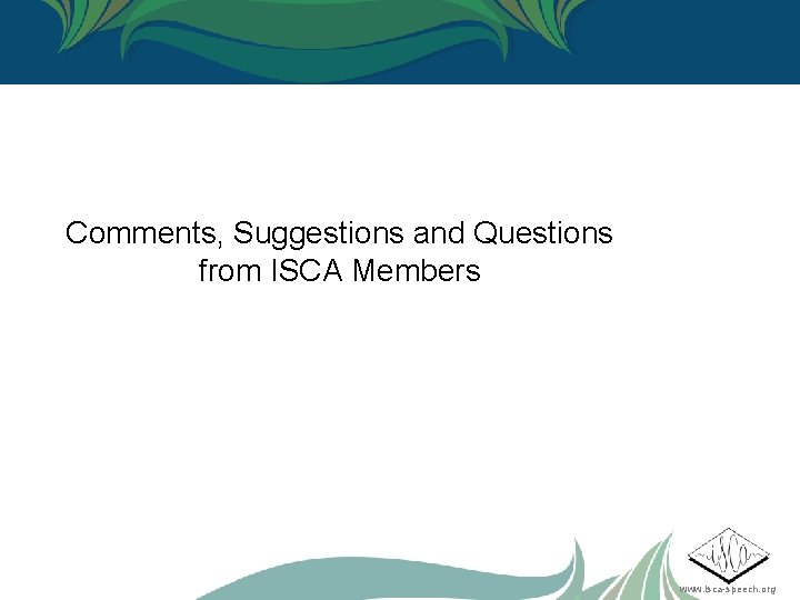 Comments, Suggestions and Questions from ISCA Members www. isca-speech. org 