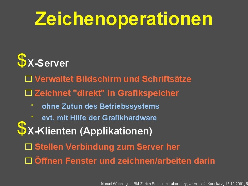 Zeichenoperationen $X-Server � Verwaltet Bildschirm und Schriftsätze � Zeichnet "direkt" in Grafikspeicher " ohne