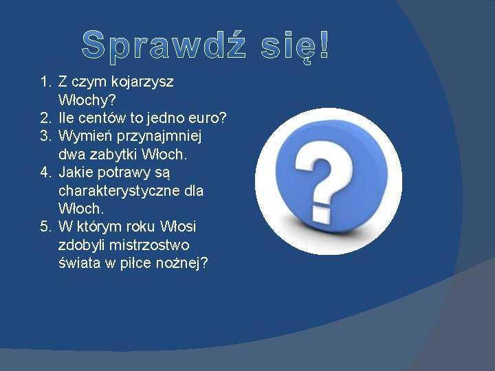 1. Z czym kojarzysz Włochy? 2. Ile centów to jedno euro? 3. Wymień przynajmniej