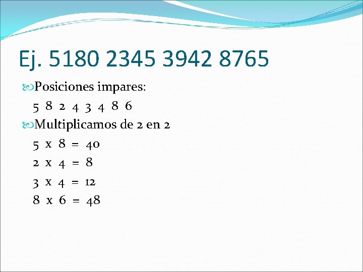 Ej. 5180 2345 3942 8765 Posiciones impares: 5 8 2 4 3 4 8