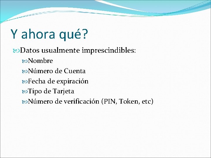 Y ahora qué? Datos usualmente imprescindibles: Nombre Número de Cuenta Fecha de expiración Tipo