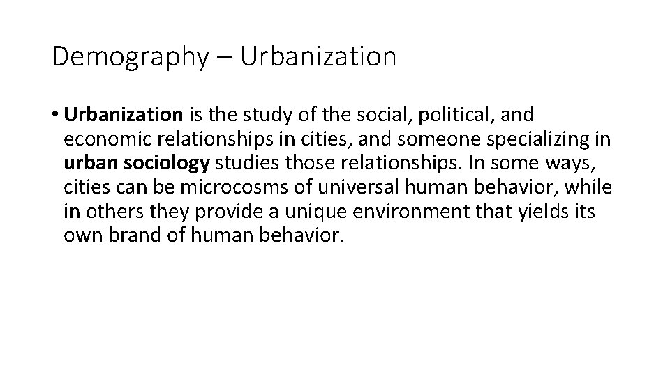 Demography – Urbanization • Urbanization is the study of the social, political, and economic