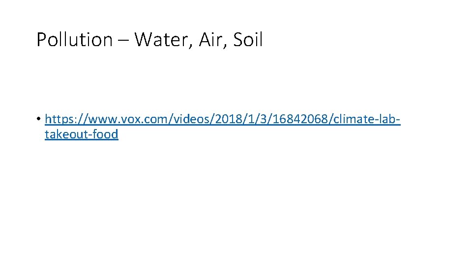 Pollution – Water, Air, Soil • https: //www. vox. com/videos/2018/1/3/16842068/climate-labtakeout-food 