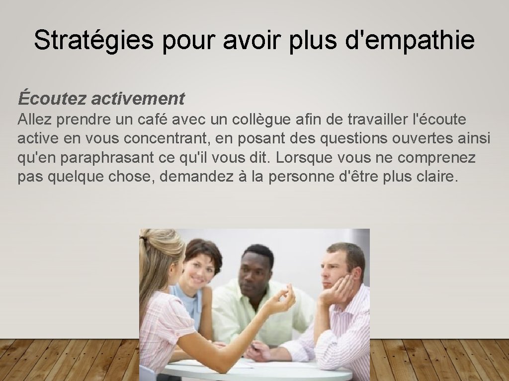 Stratégies pour avoir plus d'empathie Écoutez activement Allez prendre un café avec un collègue