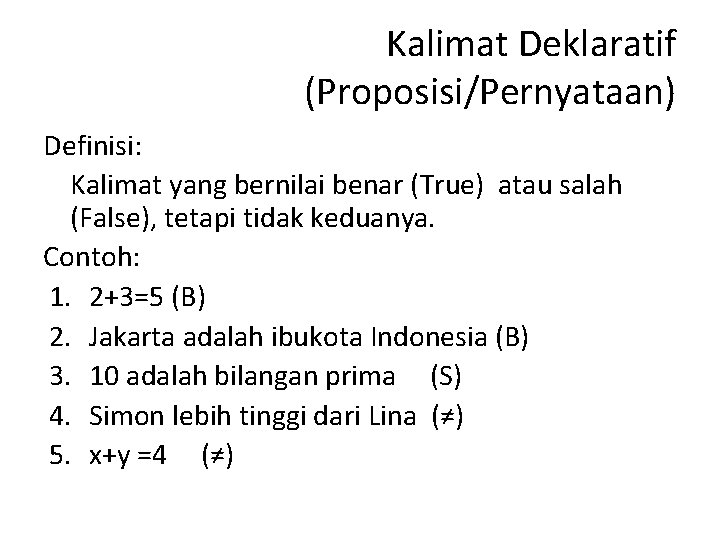 Kalimat Deklaratif (Proposisi/Pernyataan) Definisi: Kalimat yang bernilai benar (True) atau salah (False), tetapi tidak