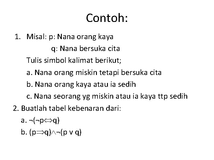 Contoh: 1. Misal: p: Nana orang kaya q: Nana bersuka cita Tulis simbol kalimat