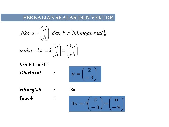 PERKALIAN SKALAR DGN VEKTOR Contoh Soal : Diketahui : Hitunglah : Jawab : 3