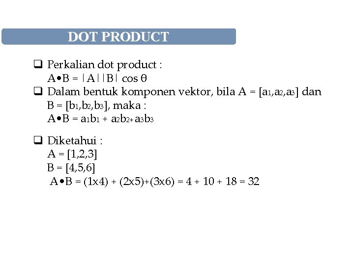 DOT PRODUCT q Perkalian dot product : A • B = |A||B| cos θ