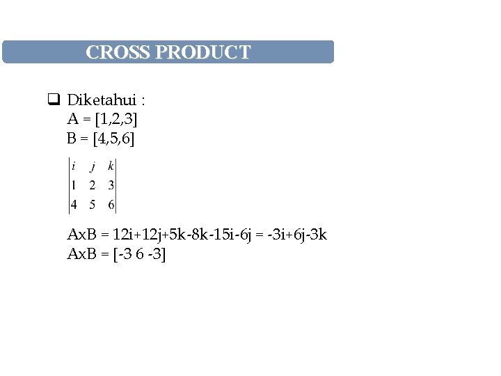 CROSS PRODUCT q Diketahui : A = [1, 2, 3] B = [4, 5,
