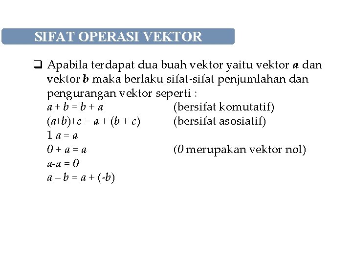 SIFAT OPERASI VEKTOR q Apabila terdapat dua buah vektor yaitu vektor a dan vektor